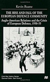 The Rise and Fall of the European Defence Community : Anglo-American Relations and the Crisis of European Defence, 1950-55 (Hardcover)