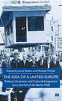 The Idea of a United Europe : Political, Economic and Cultural Integration since the Fall of the Berlin Wall (Hardcover)