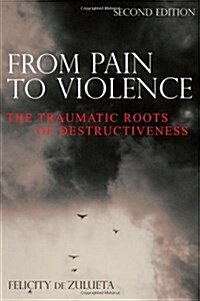 From Pain to Violence : The Traumatic Roots of Destructiveness (Paperback, 2 Rev ed)