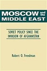 Moscow and the Middle East : Soviet Policy Since the Invasion of Afghanistan (Paperback)
