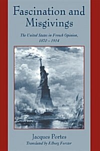 Fascination and Misgivings : The United States in French Opinion, 1870–1914 (Hardcover)