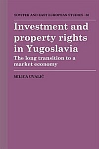 Investment and Property Rights in Yugoslavia : The Long Transition to a Market Economy (Hardcover)