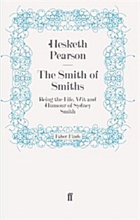 The Smith of Smiths : Being the Life, Wit and Humour of Sydney Smith (Paperback)