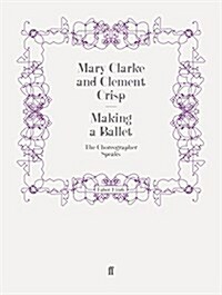 Making a Ballet : The Choreographer Speaks (Paperback)