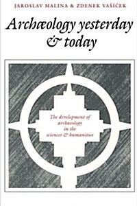 Archaeology Yesterday and Today : The Development of Archaeology in the Sciences and Humanities (Paperback)