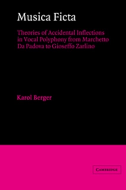 Musica Ficta : Theories of Accidental Inflections in Vocal Polyphony from Marchetto da Padova to Gioseffo Zarlino (Hardcover)