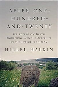 After One-Hundred-And-Twenty: Reflecting on Death, Mourning, and the Afterlife in the Jewish Tradition (Hardcover)
