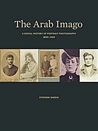 The Arab Imago: A Social History of Portrait Photography, 1860-1910 (Hardcover)
