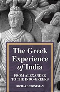 The Greek Experience of India: From Alexander to the Indo-Greeks (Hardcover)