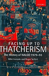 Facing Up to Thatcherism : The History of NALGO 1979-93 (Hardcover)