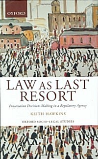 Law as Last Resort : Prosecution Decision-making in a Regulatory Agency (Hardcover)