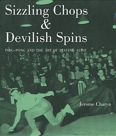 Sizzling Chops and Devilish Spins : Ping-pong and the Art of Staying Alive (Paperback)