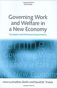 Governing Work and Welfare in a New Economy : European and American Experiments (Hardcover)