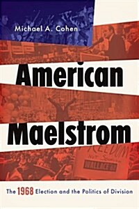 American Maelstrom: The 1968 Election and the Politics of Division (Hardcover)