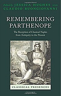 Remembering Parthenope : The Reception of Classical Naples from Antiquity to the Present (Hardcover)