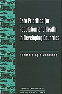 Data Priorities for Population and Health in Developing Countries: Summary of a Workshop (Paperback)