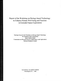 Report of the Workshop on Biology-Based Technology to Enhance Human Well-Being and Function in Extended Space Exploration (Paperback)