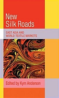 The New Silk Roads : East Asia and World Textile Markets (Hardcover)