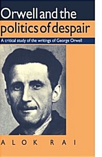 Orwell and the Politics of Despair : A critical study of the writings of George Orwell (Paperback)