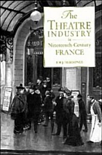 The Theatre Industry in Nineteenth-Century France (Hardcover)