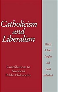 Catholicism and Liberalism : Contributions to American Public Policy (Hardcover)