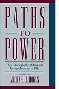 Paths to Power : The Historiography of American Foreign Relations to 1941 (Paperback)