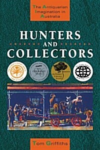 Hunters and Collectors : The Antiquarian Imagination in Australia (Paperback)
