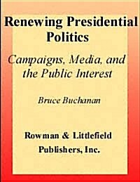 Renewing Presidential Politics : Campaigns, Media, and the Public Interest (Paperback)