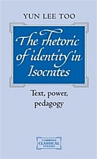 The Rhetoric of Identity in Isocrates : Text, Power, Pedagogy (Hardcover)