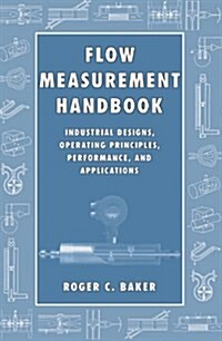 Flow Measurement Handbook : Industrial Designs, Operating Principles, Performance, and Applications (Hardcover)