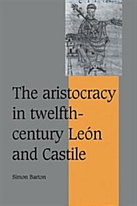 The Aristocracy in Twelfth-Century Leon and Castile (Hardcover)