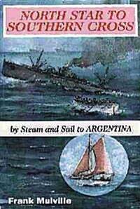 North Star to Southern Cross : By Steam and Sail to Argentina (Paperback, New ed)