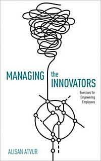 Managing the Innovators: Exercises for Empowering Employees (Paperback)