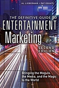 The Definitive Guide to Entertainment Marketing: Bringing the Moguls, the Media, and the Magic to the World (Paperback, 2, Revised)