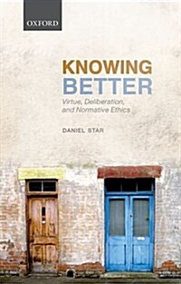 Knowing Better : Virtue, Deliberation, and Normative Ethics (Hardcover)