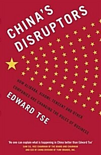 Chinas Disruptors : How Alibaba, Xiaomi, Tencent, and Other Companies are Changing the Rules of Business (Paperback)
