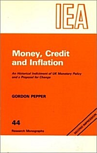 Money, Credit and Inflation : Historical Indictment of United Kingdom Monetary Policy and a Proposal for Change (Paperback)