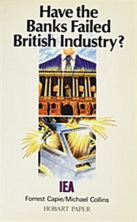 Have the Banks Failed British Industry? : Historical Survey of Bank/Industry Relations in Britain, 1870-1990 (Paperback)