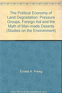 The Political Economy of Land Degradation : Pressure Groups, Foreign Aid and the Myth of Man-made Deserts (Paperback)