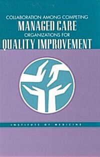 Collaboration Among Competing Managed Care Organizations for Quality Improvement (Paperback)