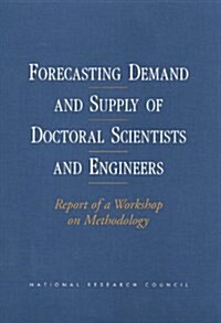 Forecasting Demand and Supply of Doctoral Scientists and Engineers: Report of a Workshop on Methodology (Paperback)