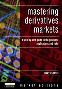 Mastering Derivatives Markets : A Step-by-Step Guide to the Products, Applications and Risks (Paperback, 2 Rev ed)