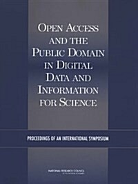 Open Access and the Public Domain in Digital Data and Information for Science: Proceedings of an International Symposium (Paperback)