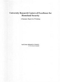 University Research Centers of Excellence for Homeland Security: A Summary Report of a Workshop (Paperback)