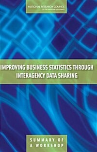 Improving Business Statistics Through Interagency Data Sharing: Summary of a Workshop (Paperback)