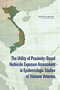 The Utility of Proximity-Based Herbicide Exposure Assessment in Epidemiologic Studies of Vietnam Veterans (Paperback)