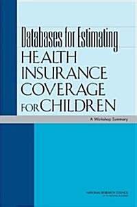 Databases for Estimating Health Insurance Coverage for Children: A Workshop Summary (Paperback)