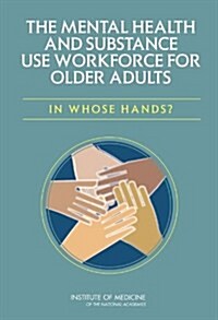 The Mental Health and Substance Use Workforce for Older Adults : In Whose Hands? (Paperback)