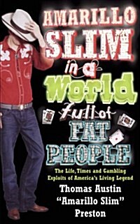 Amarillo Slim in a World Full of Fat People : The Life, Times and Gambling Exploits of Americas Living Legend (Paperback)