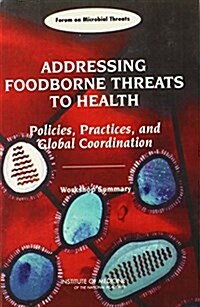 Addressing Foodborne Threats to Health: Policies, Practices, and Global Coordination: Workshop Summary (Paperback)